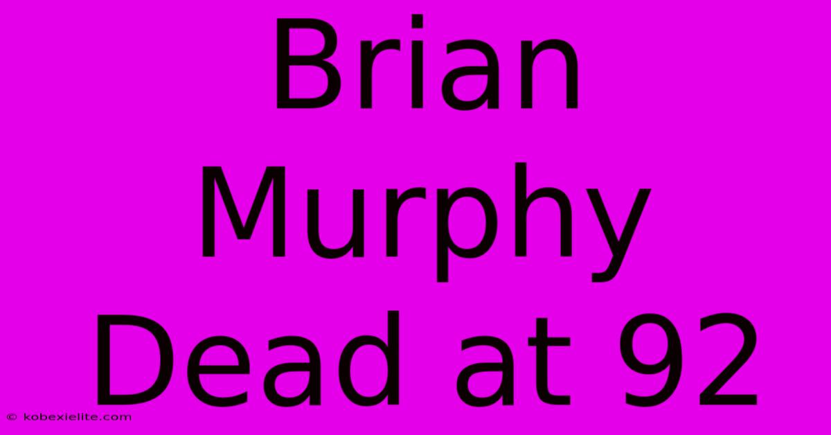 Brian Murphy Dead At 92