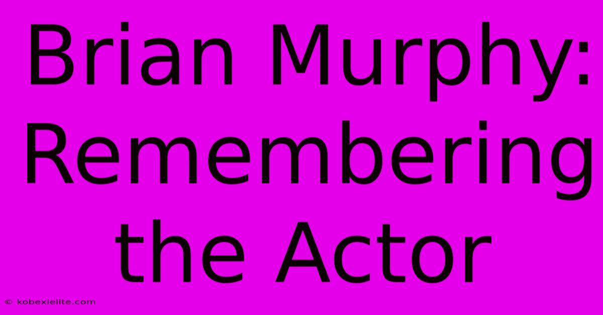 Brian Murphy: Remembering The Actor