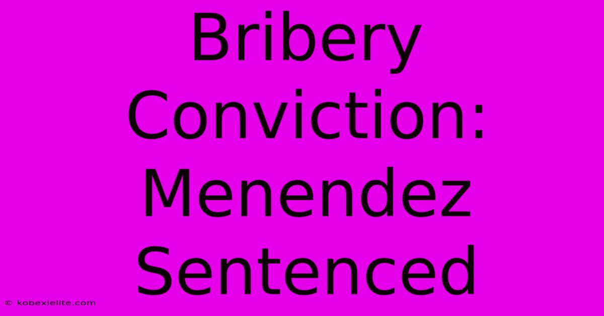 Bribery Conviction: Menendez Sentenced