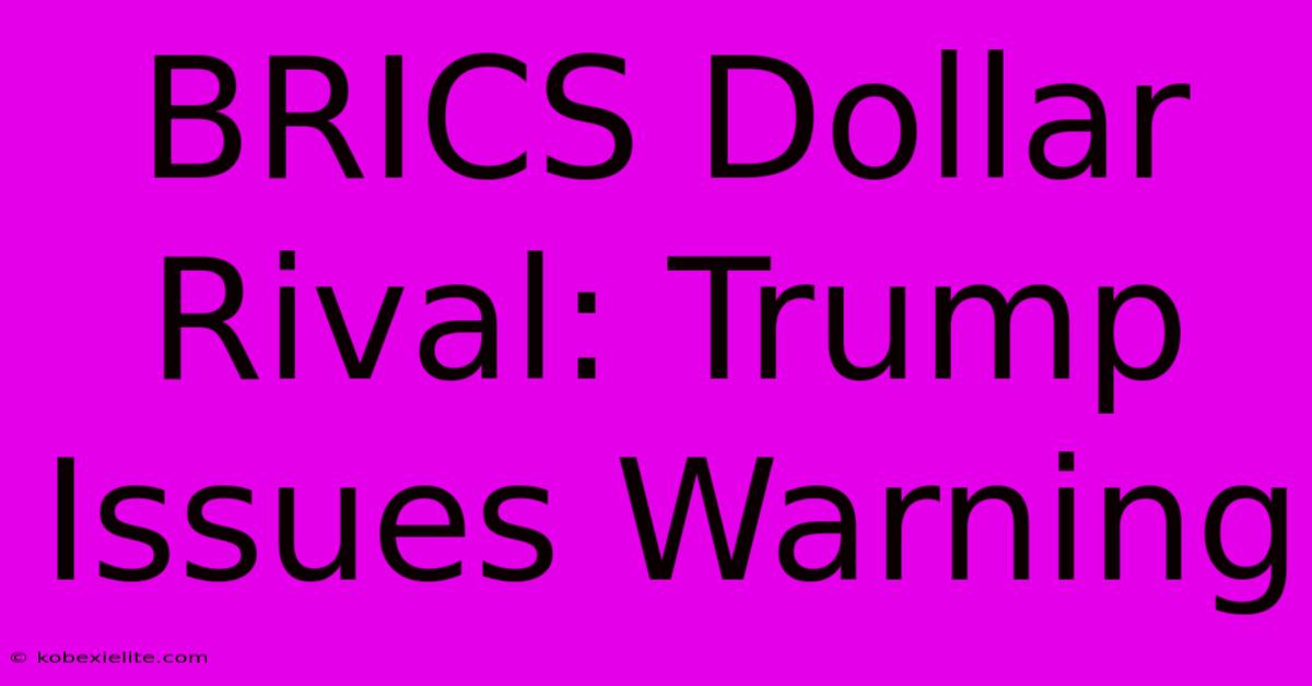 BRICS Dollar Rival: Trump Issues Warning