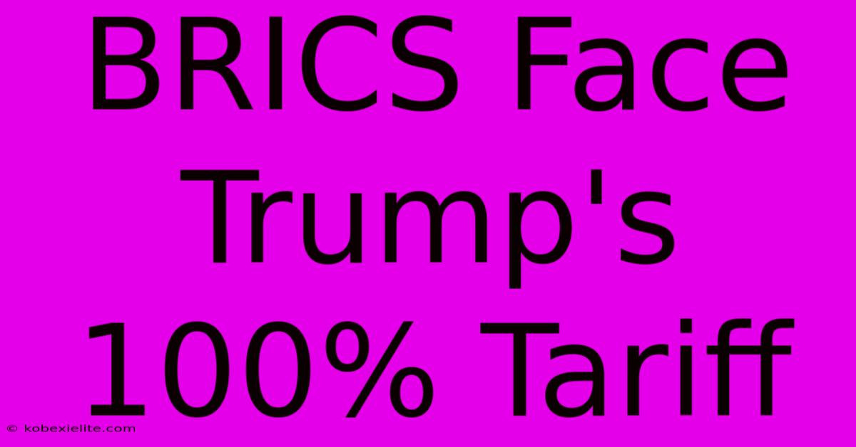 BRICS Face Trump's 100% Tariff