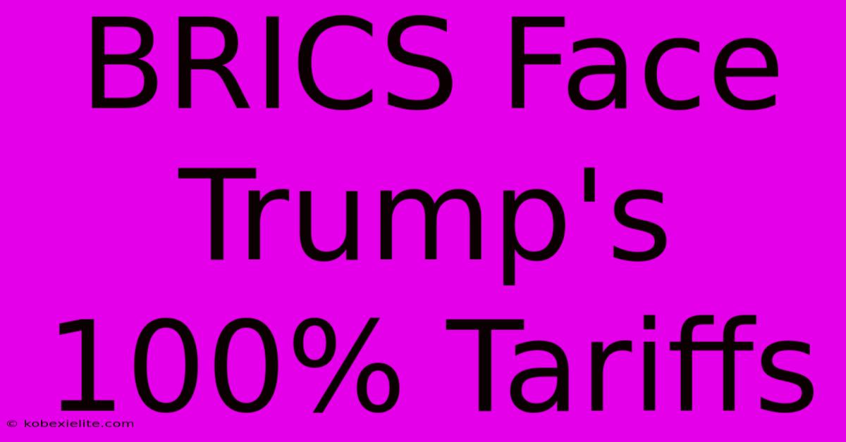 BRICS Face Trump's 100% Tariffs