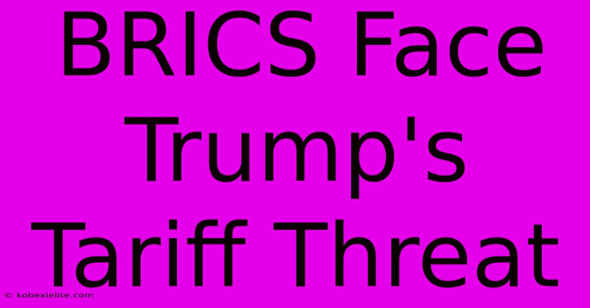 BRICS Face Trump's Tariff Threat