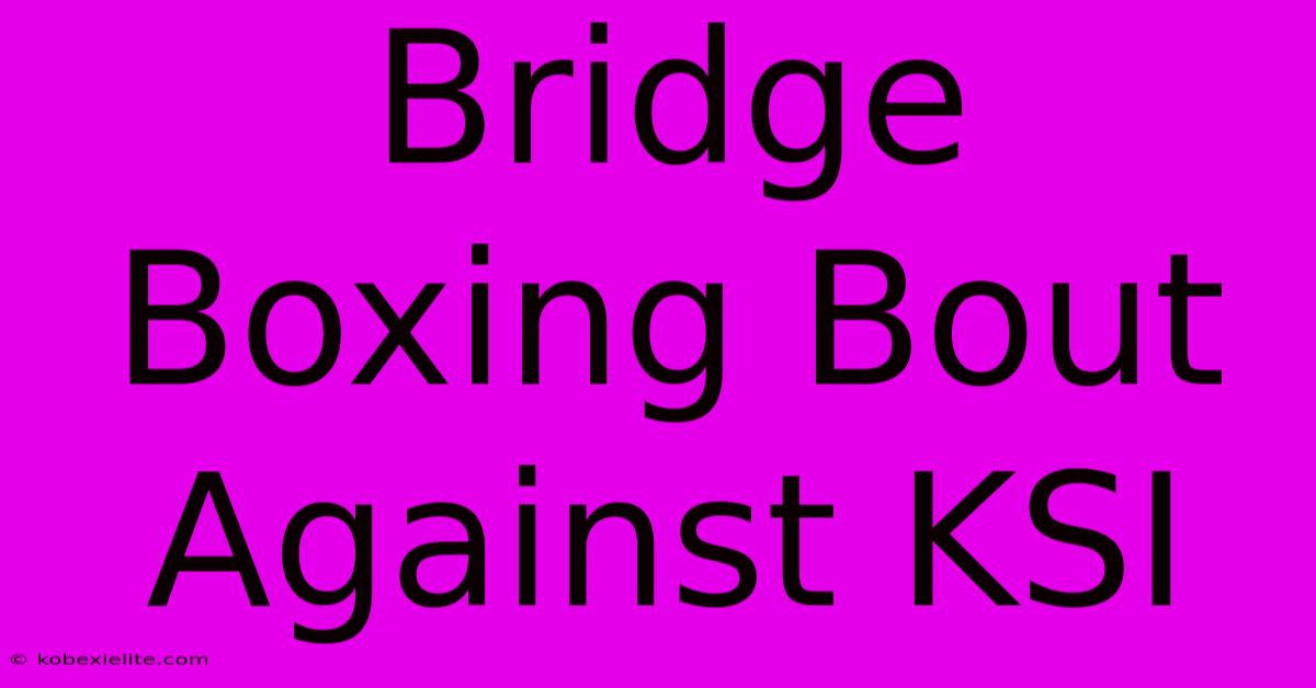 Bridge Boxing Bout Against KSI