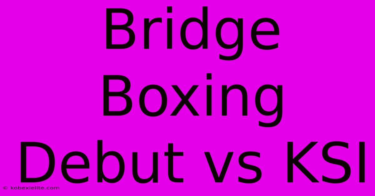 Bridge Boxing Debut Vs KSI