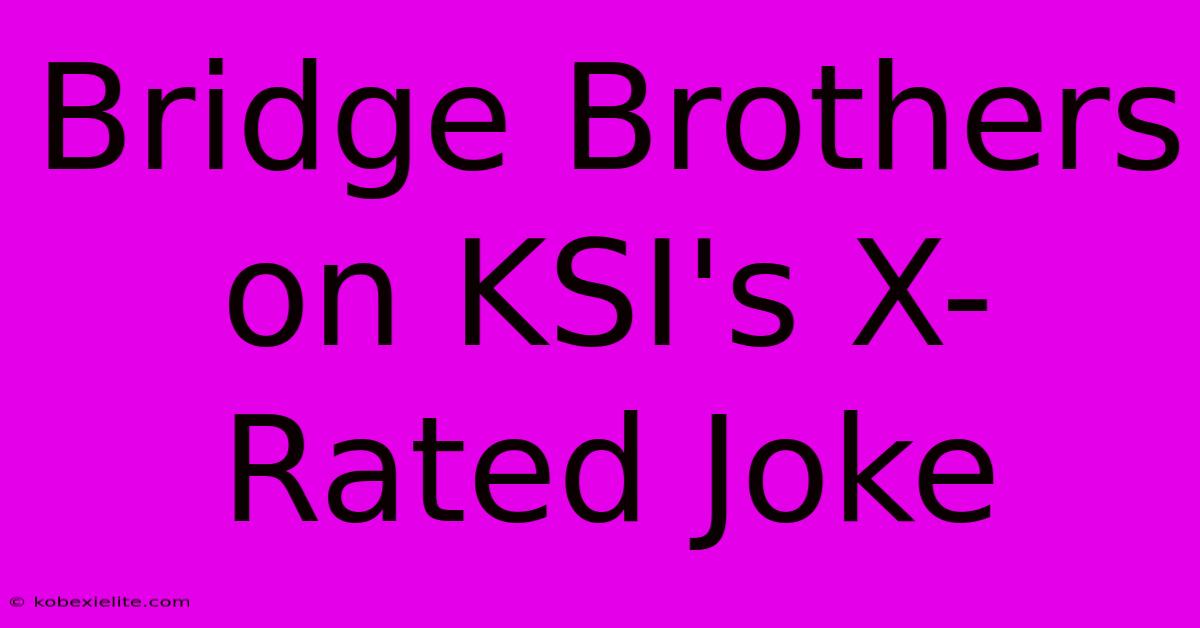 Bridge Brothers On KSI's X-Rated Joke