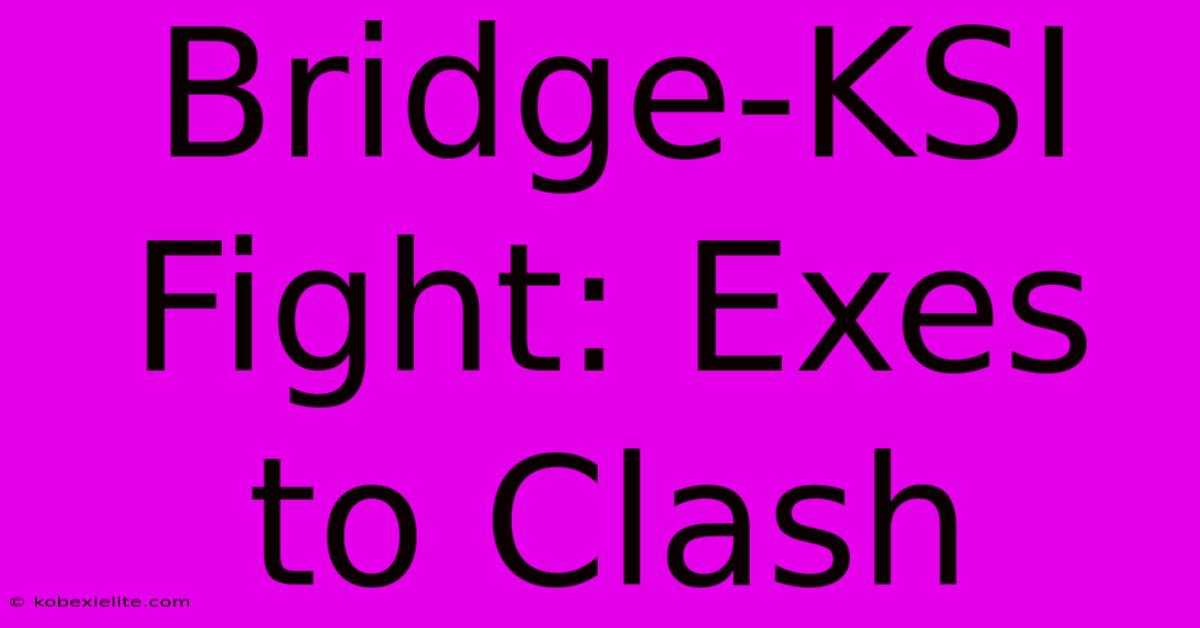 Bridge-KSI Fight: Exes To Clash