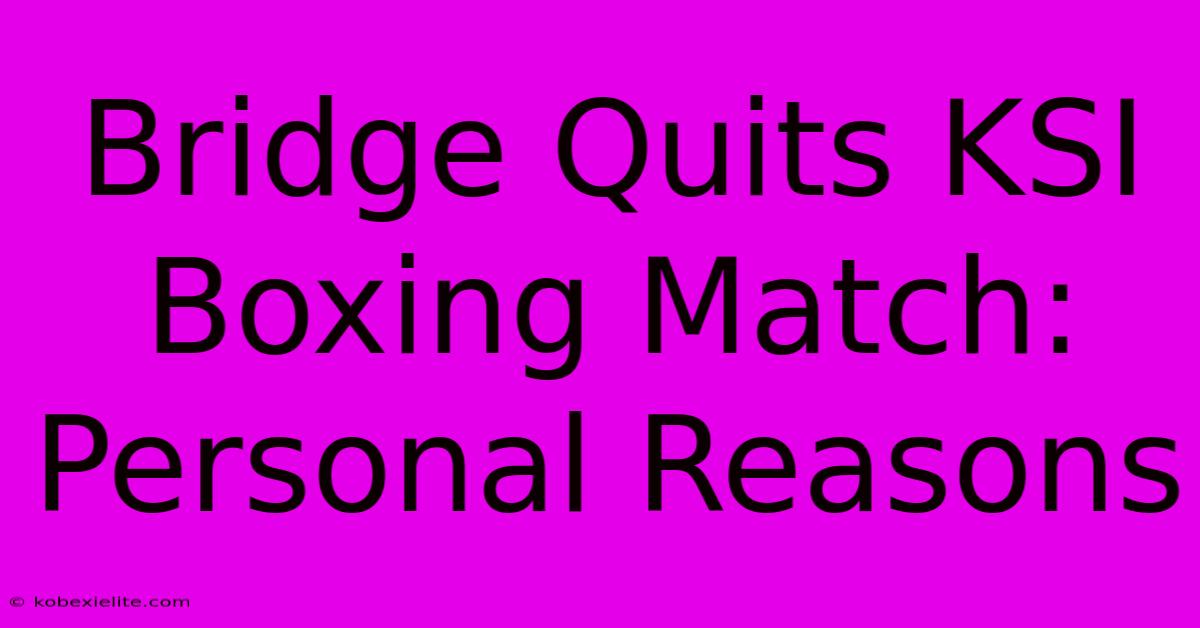 Bridge Quits KSI Boxing Match: Personal Reasons