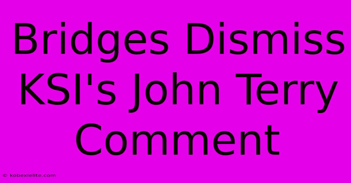 Bridges Dismiss KSI's John Terry Comment