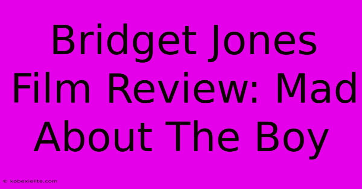 Bridget Jones Film Review: Mad About The Boy