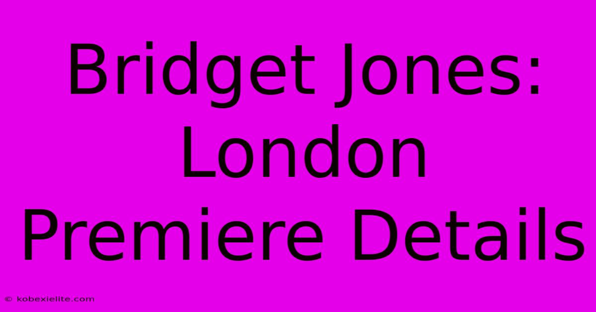 Bridget Jones: London Premiere Details