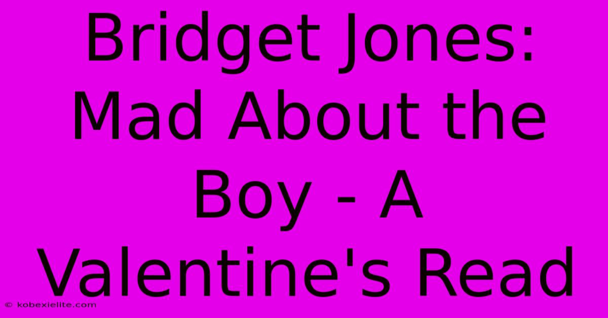 Bridget Jones: Mad About The Boy - A Valentine's Read Bridget Jones: Mad About The Boy - A Valentine's Read