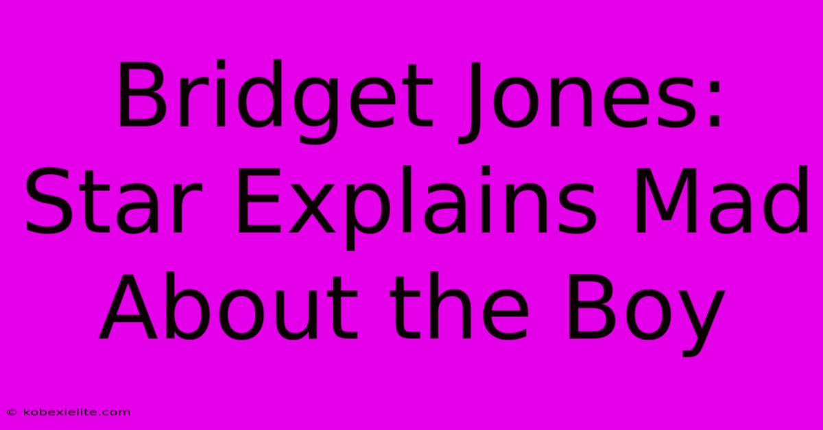 Bridget Jones: Star Explains Mad About The Boy