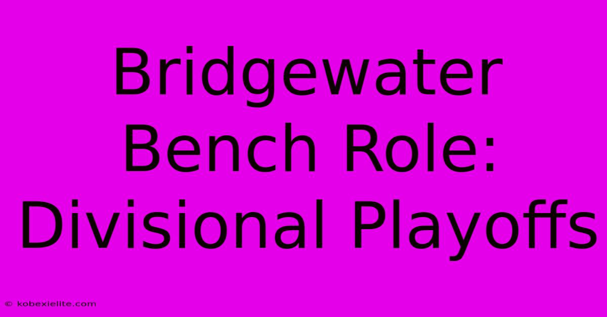 Bridgewater Bench Role: Divisional Playoffs