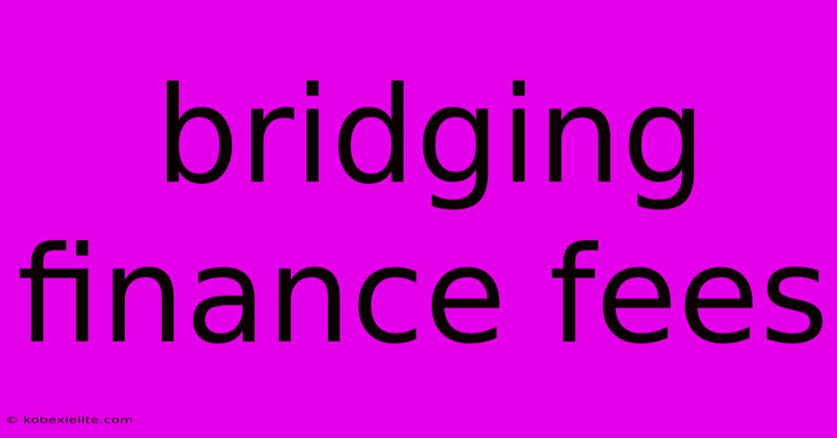 Bridging Finance Fees