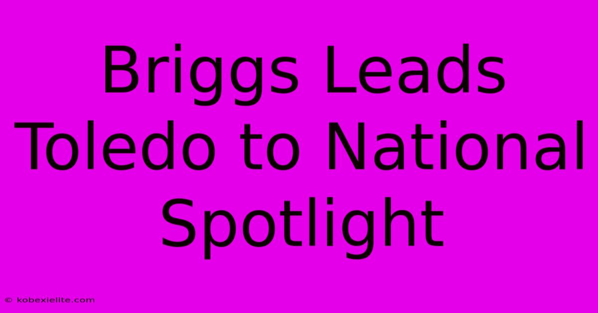 Briggs Leads Toledo To National Spotlight