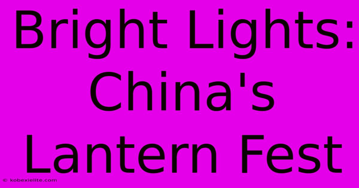 Bright Lights: China's Lantern Fest