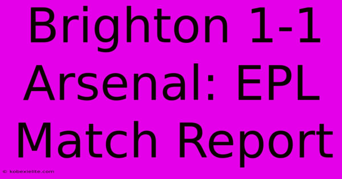 Brighton 1-1 Arsenal: EPL Match Report