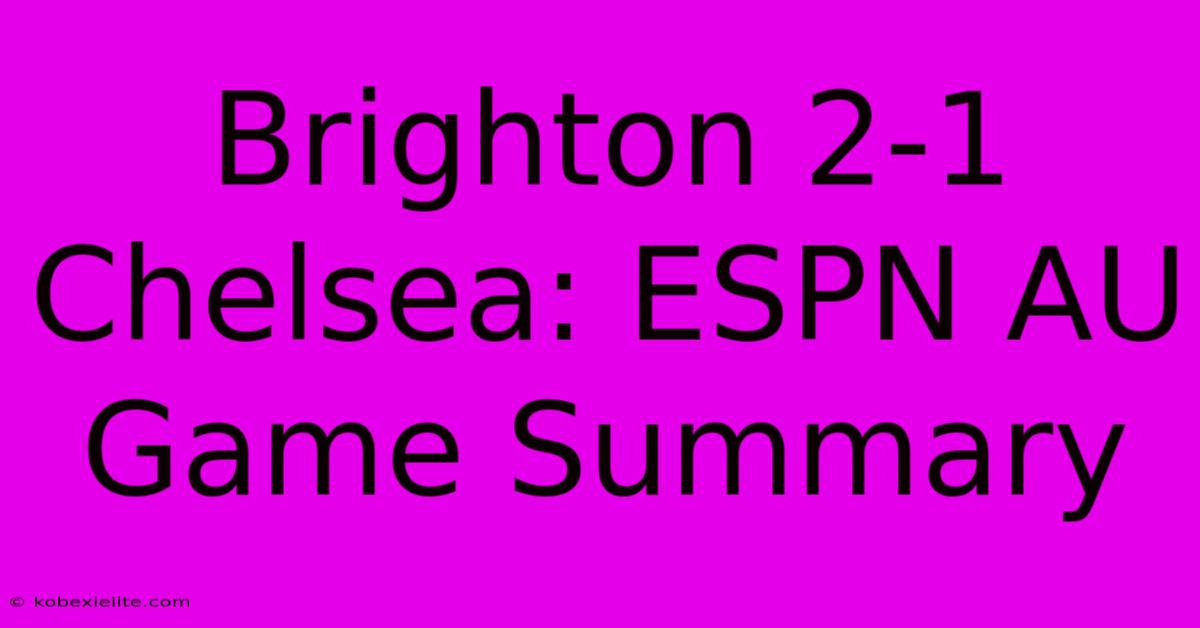 Brighton 2-1 Chelsea: ESPN AU Game Summary