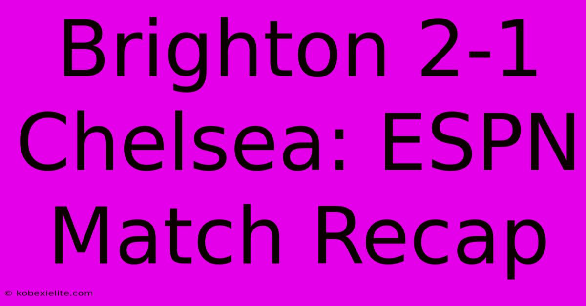 Brighton 2-1 Chelsea: ESPN Match Recap