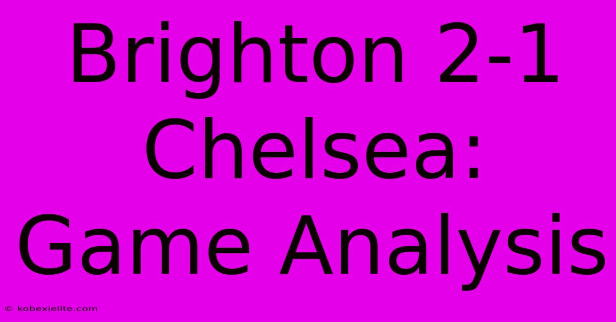 Brighton 2-1 Chelsea: Game Analysis