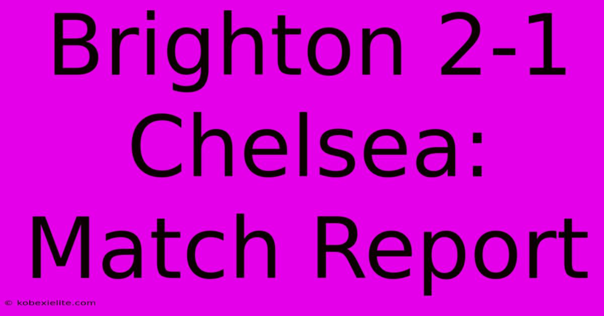 Brighton 2-1 Chelsea: Match Report