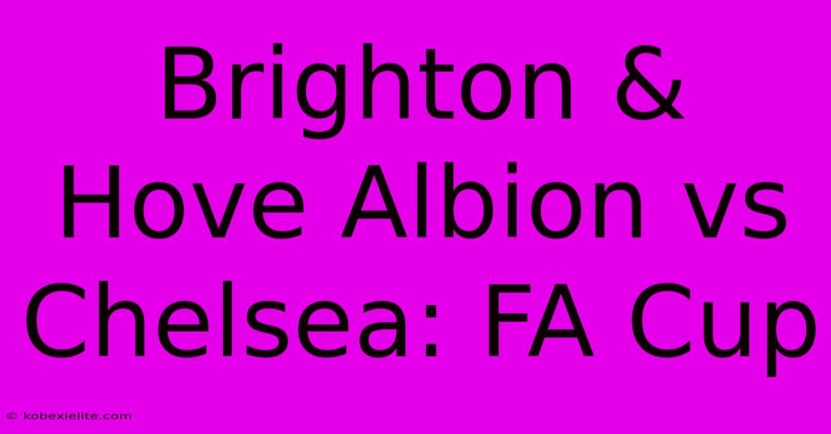 Brighton & Hove Albion Vs Chelsea: FA Cup