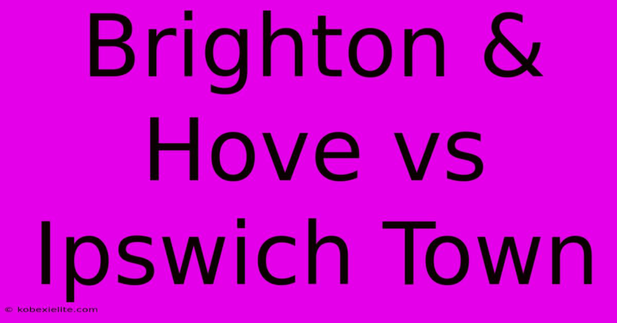 Brighton & Hove Vs Ipswich Town