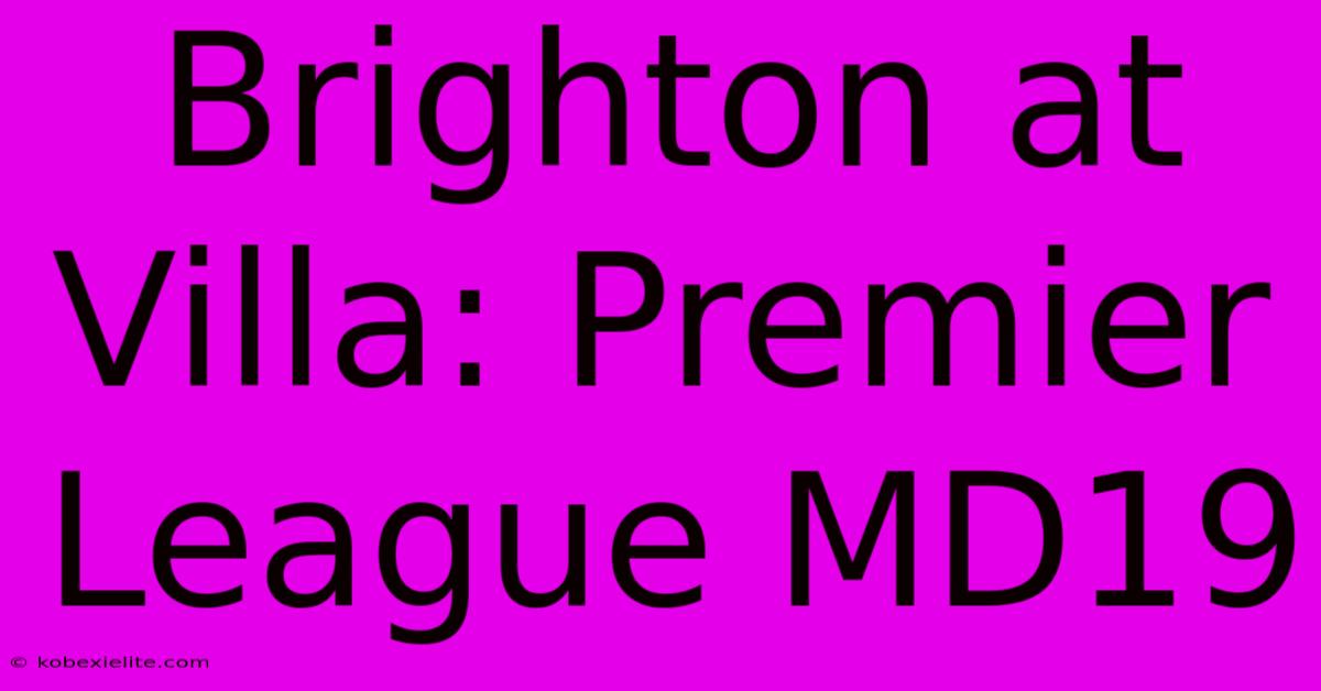 Brighton At Villa: Premier League MD19