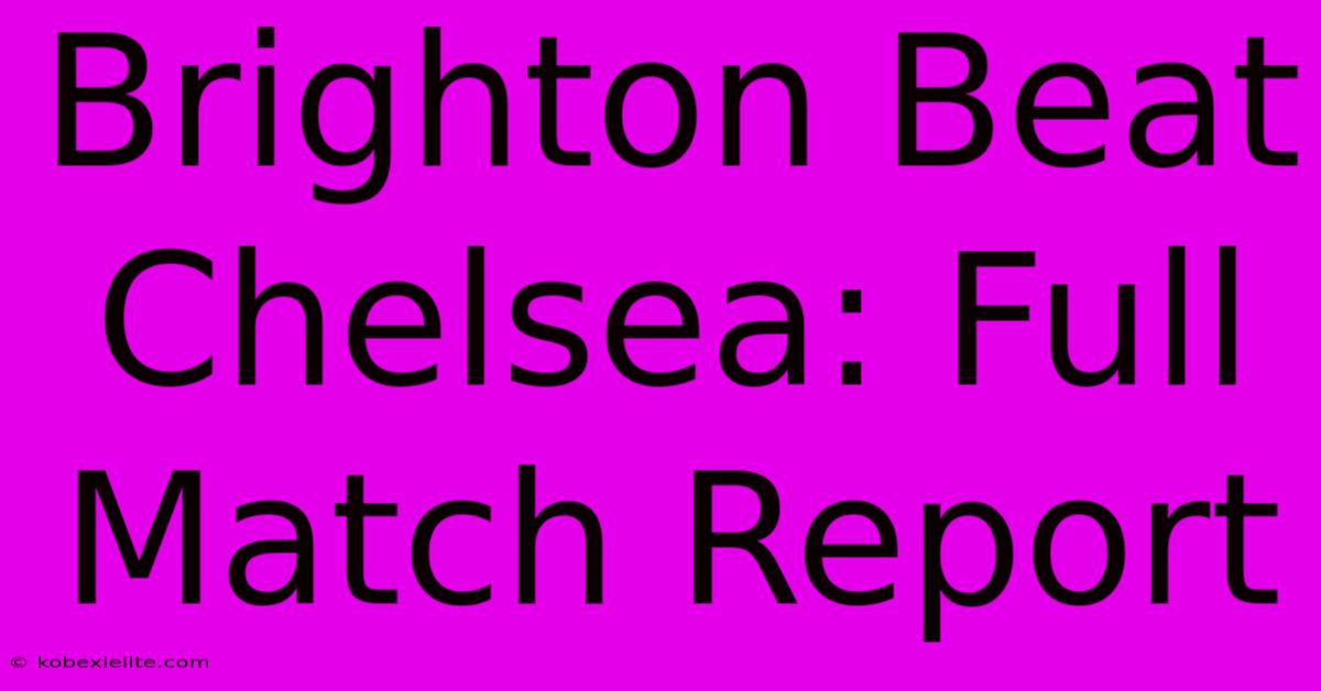 Brighton Beat Chelsea: Full Match Report