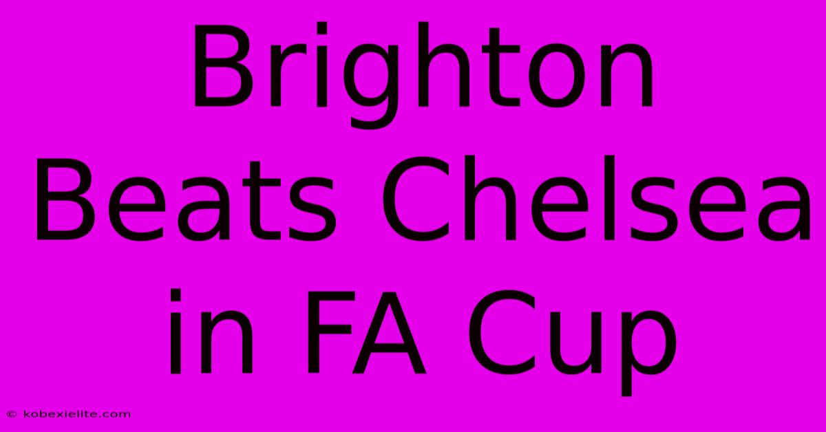 Brighton Beats Chelsea In FA Cup