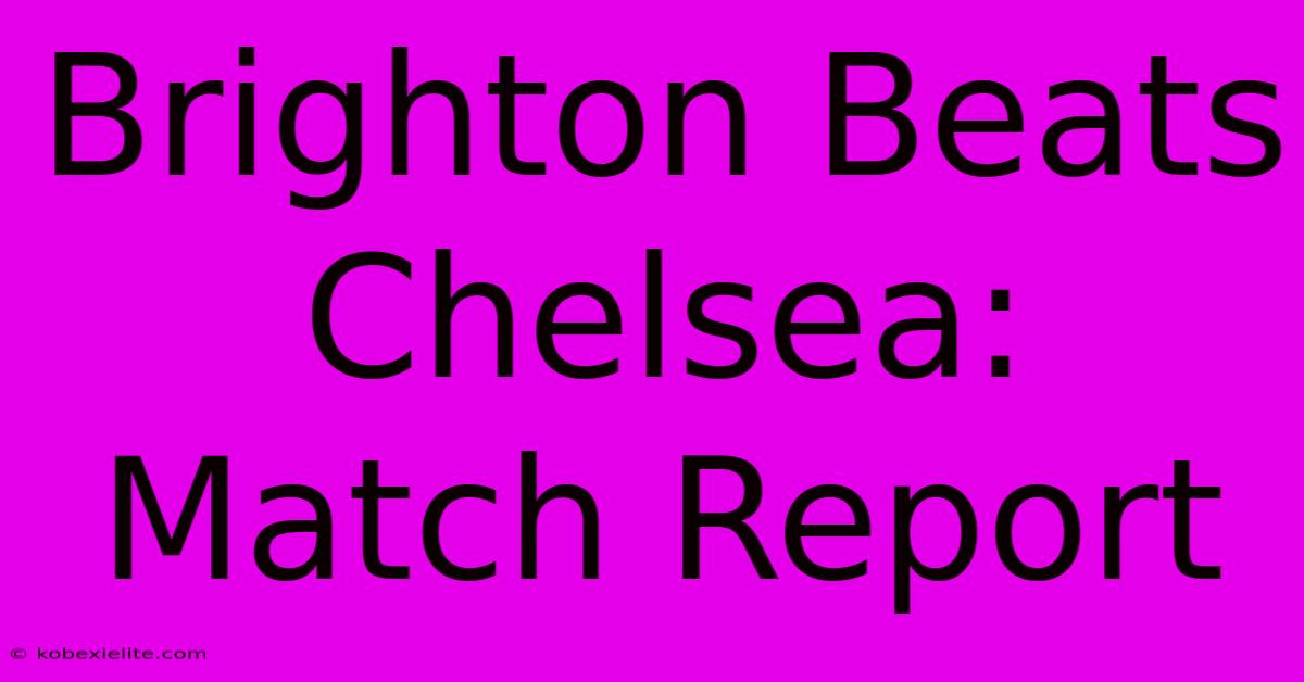 Brighton Beats Chelsea: Match Report