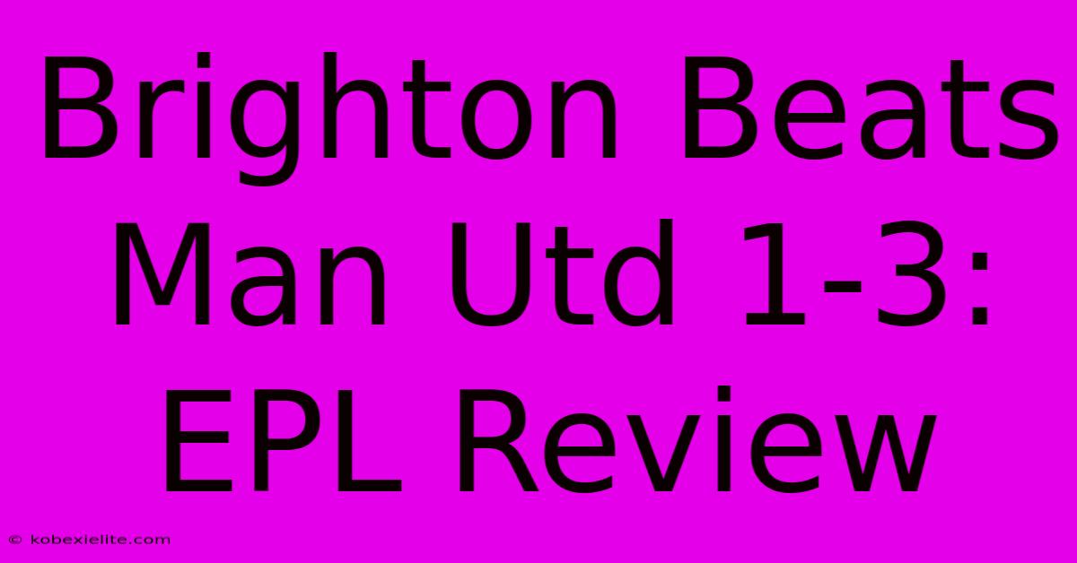 Brighton Beats Man Utd 1-3: EPL Review