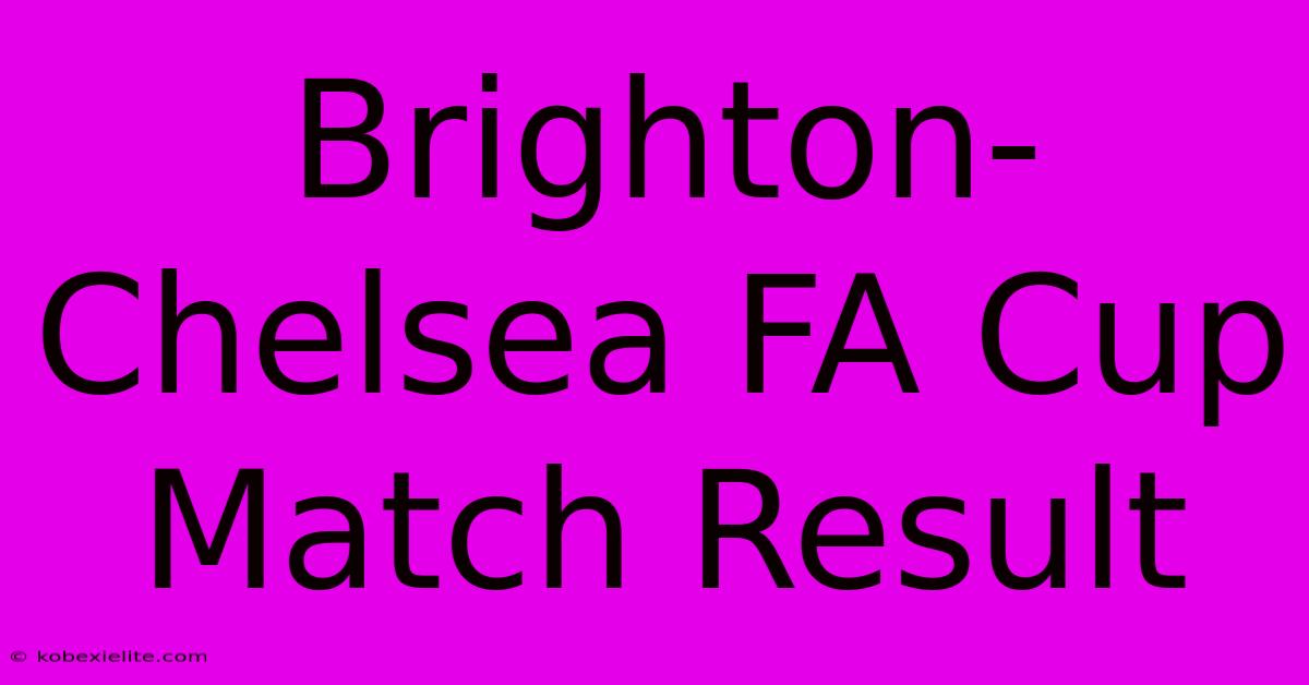 Brighton-Chelsea FA Cup Match Result