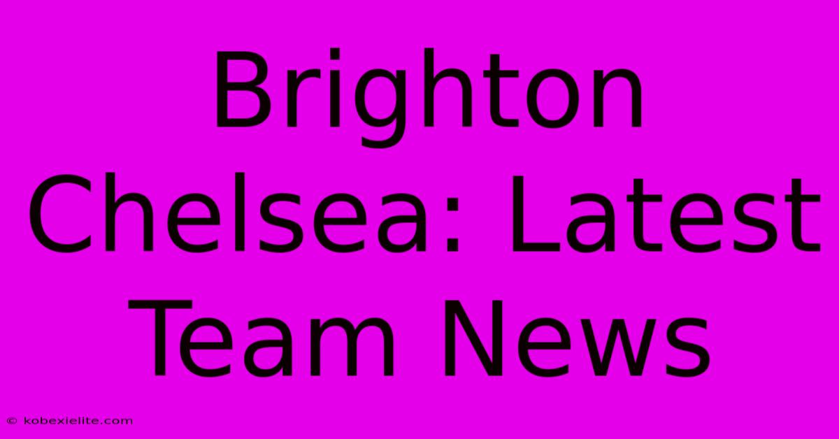 Brighton Chelsea: Latest Team News