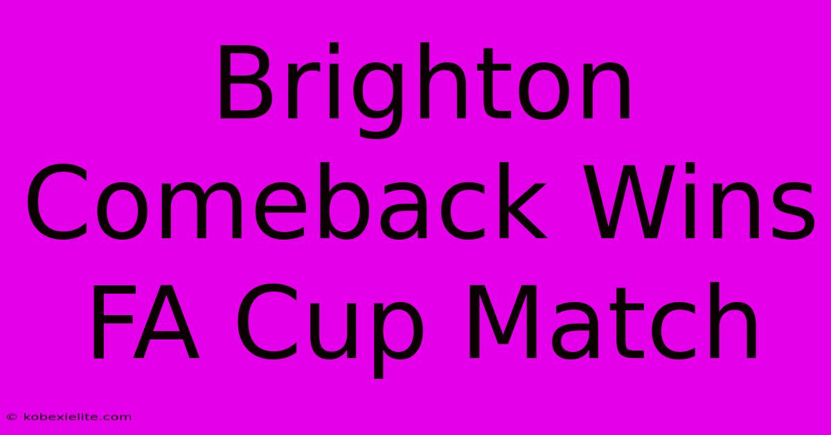 Brighton Comeback Wins FA Cup Match