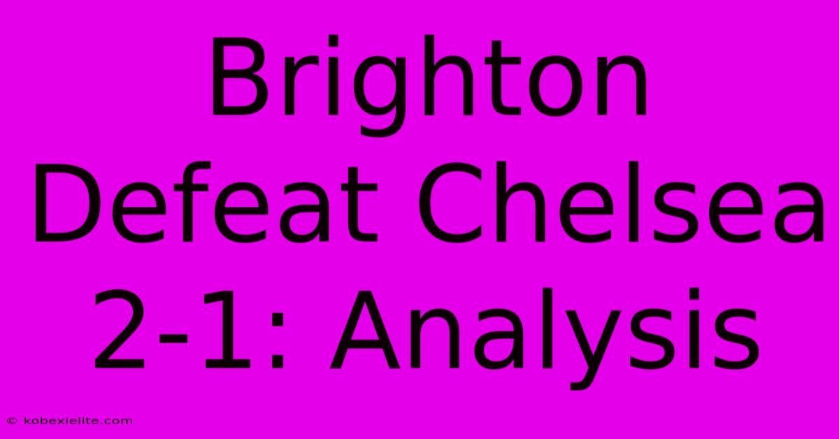 Brighton Defeat Chelsea 2-1: Analysis