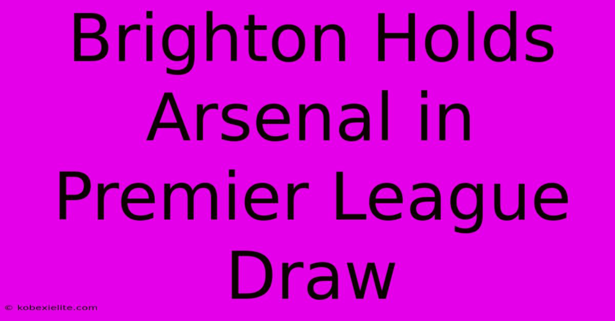 Brighton Holds Arsenal In Premier League Draw