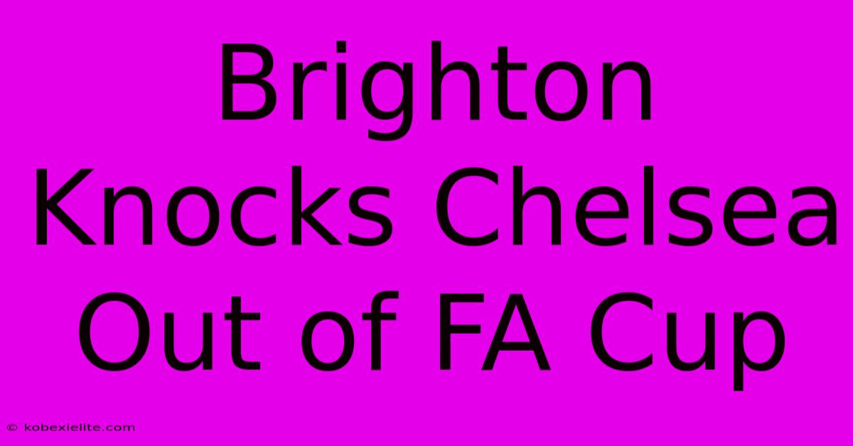 Brighton Knocks Chelsea Out Of FA Cup