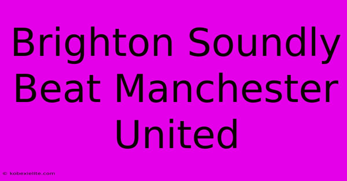 Brighton Soundly Beat Manchester United