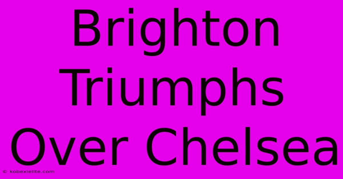 Brighton Triumphs Over Chelsea