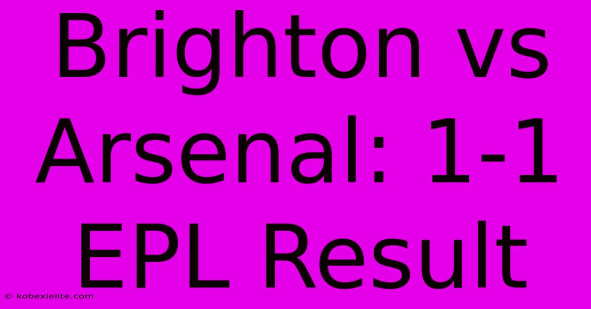 Brighton Vs Arsenal: 1-1 EPL Result