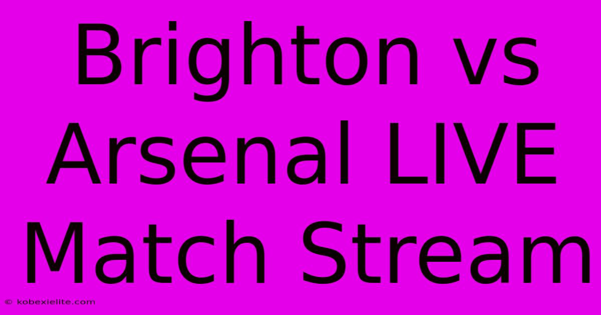 Brighton Vs Arsenal LIVE Match Stream