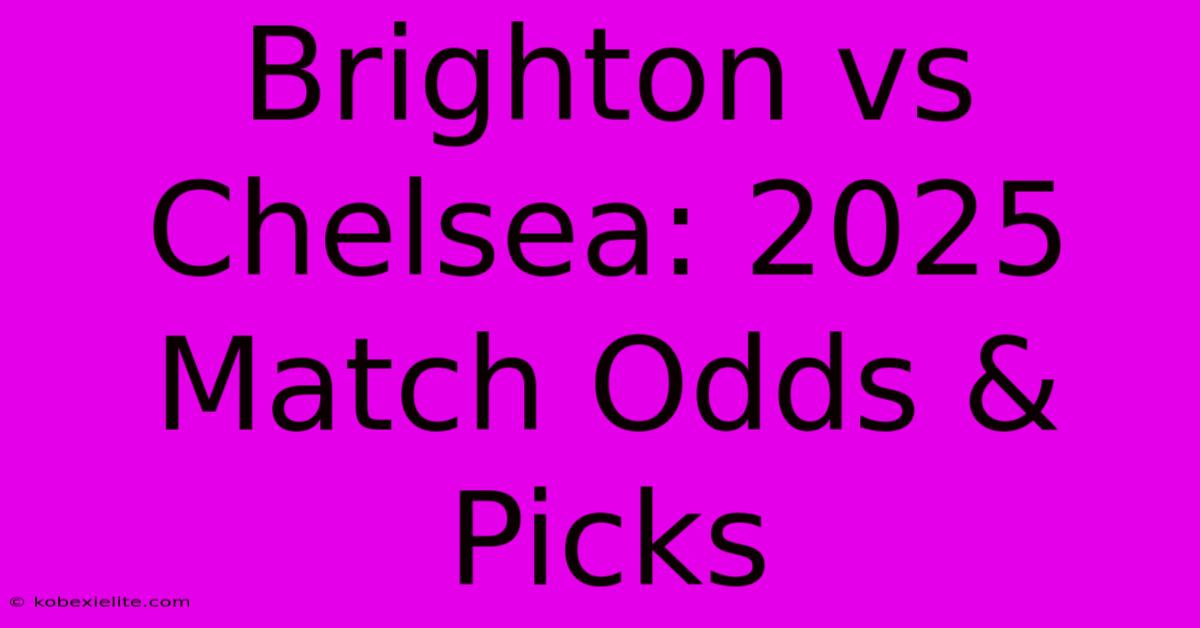 Brighton Vs Chelsea: 2025 Match Odds & Picks