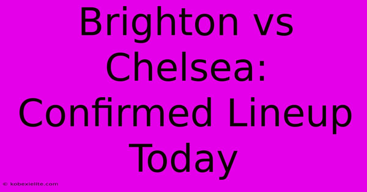 Brighton Vs Chelsea: Confirmed Lineup Today