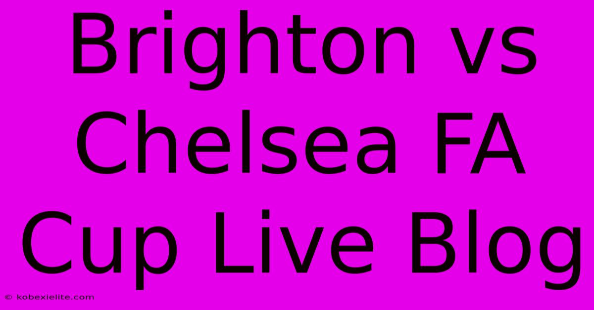 Brighton Vs Chelsea FA Cup Live Blog