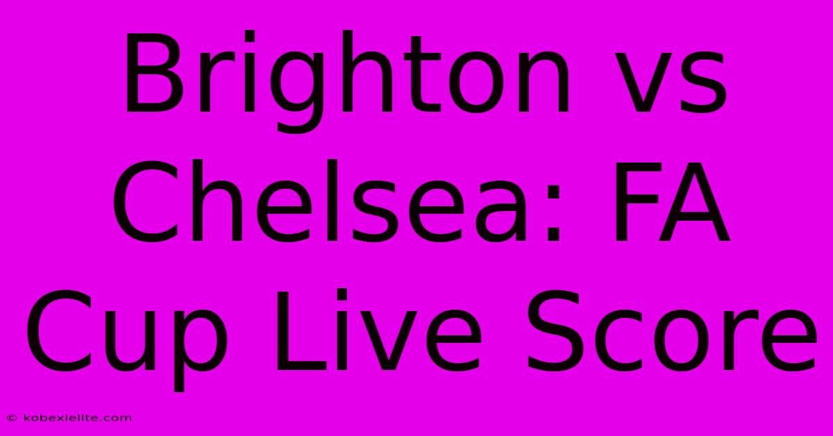 Brighton Vs Chelsea: FA Cup Live Score