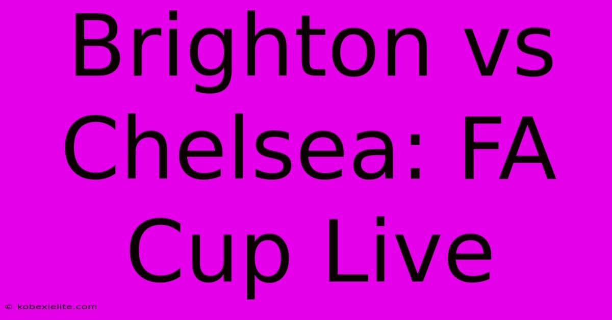 Brighton Vs Chelsea: FA Cup Live