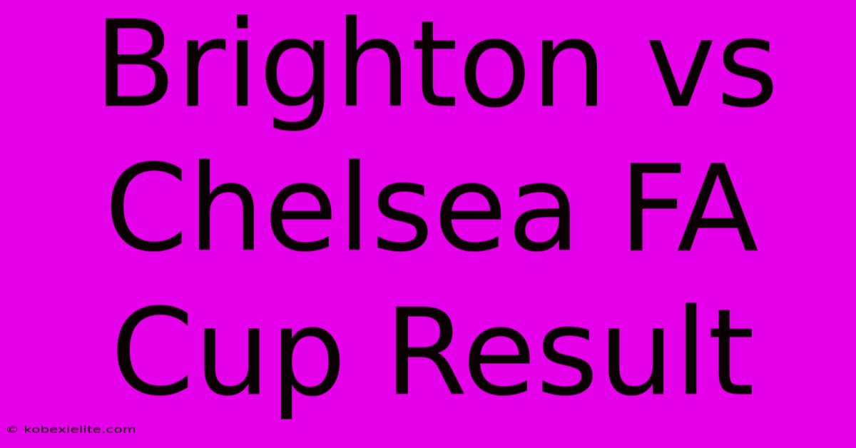 Brighton Vs Chelsea FA Cup Result