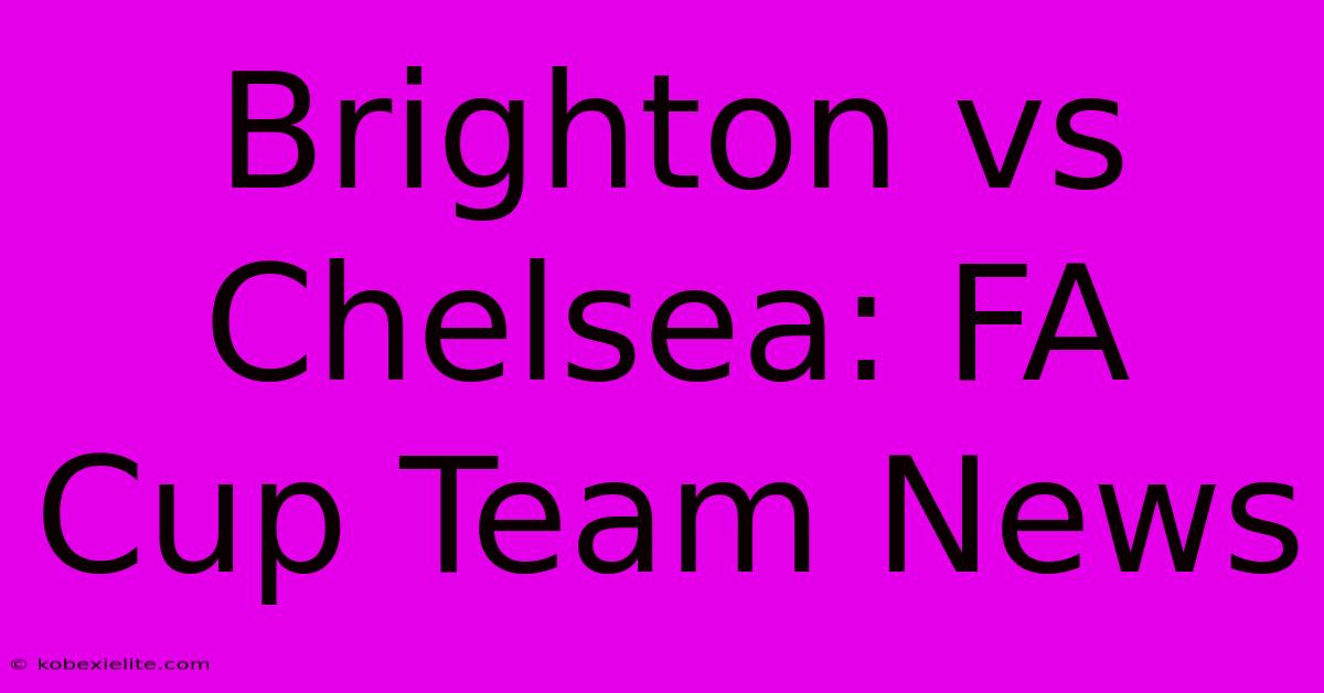 Brighton Vs Chelsea: FA Cup Team News